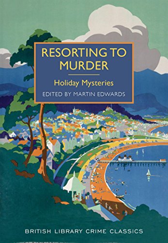Resorting to Murder: Holiday Mysteries (British Library Crime Classics)